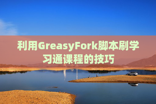 利用GreasyFork脚本刷学习通课程的技巧
